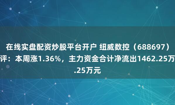 在线实盘配资炒股平台开户 纽威数控（688697）周评：本周涨1.36%，主力资金合计净流出1462.25万元
