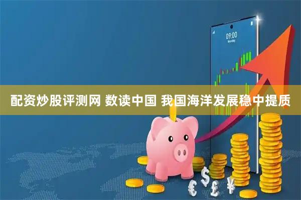 配资炒股评测网 数读中国 我国海洋发展稳中提质